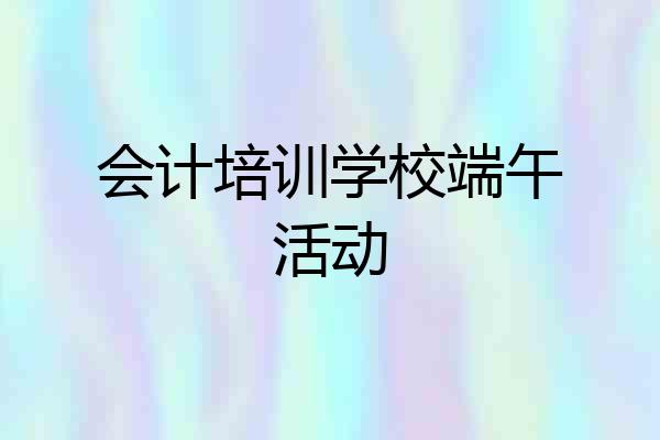 会计培训学校端午活动