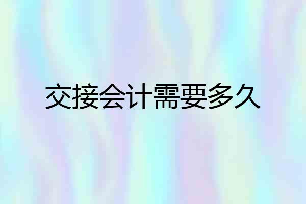 交接会计需要多久