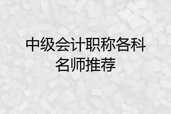 中级会计职称各科名师推荐