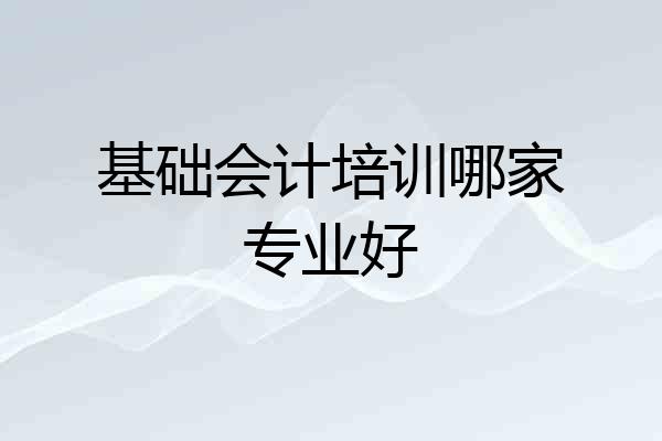 基础会计培训哪家专业好