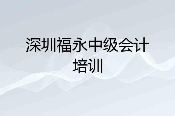 深圳福永中级会计培训