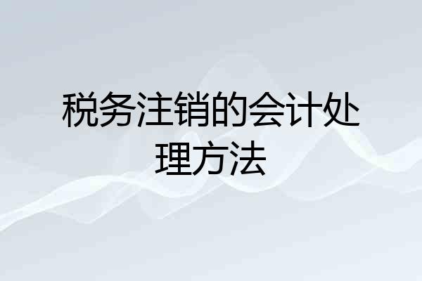 税务注销的会计处理方法