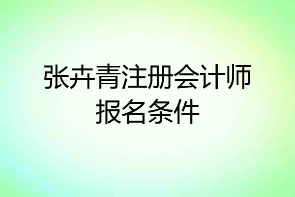张卉青注册会计师报名条件