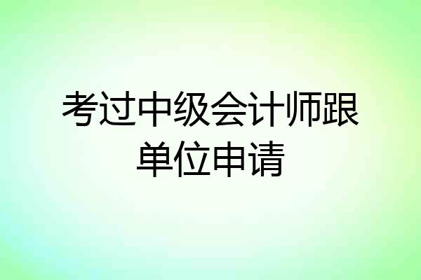 考过中级会计师跟单位申请