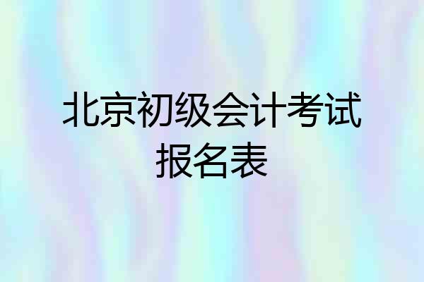 北京初级会计考试报名表