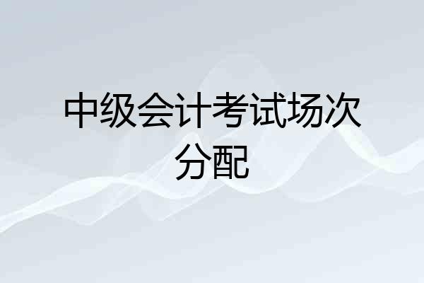 中级会计考试场次分配