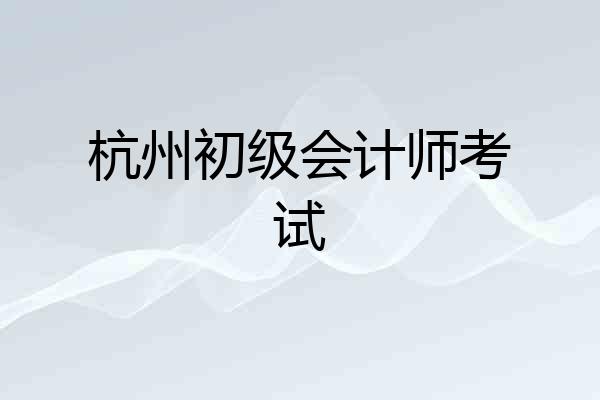 杭州初级会计师考试