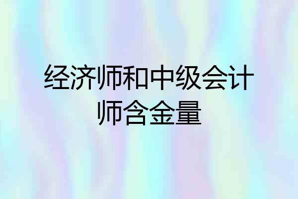 经济师和中级会计师含金量