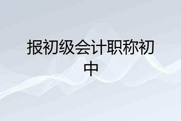 报初级会计职称初中