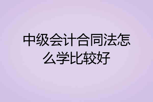 中级会计合同法怎么学比较好