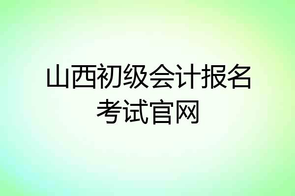 山西初级会计报名考试官网
