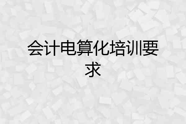 会计电算化培训要求
