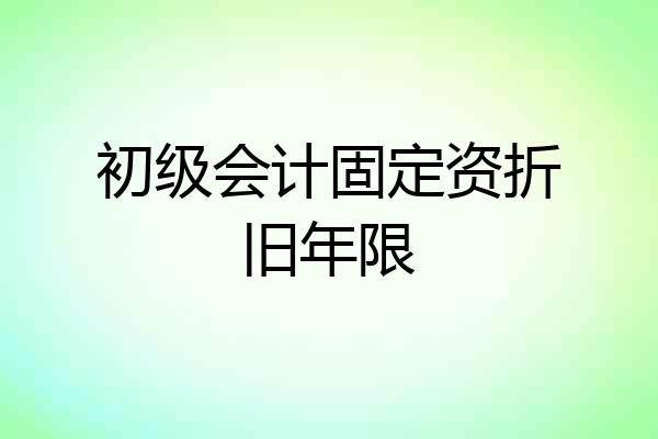 初级会计固定资折旧年限