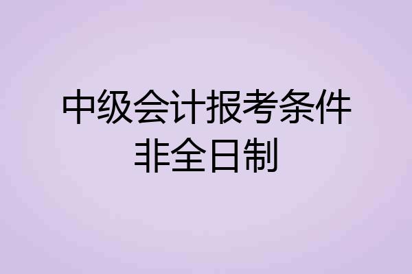 中级会计报考条件非全日制