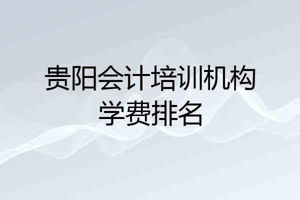 贵阳会计培训机构学费排名