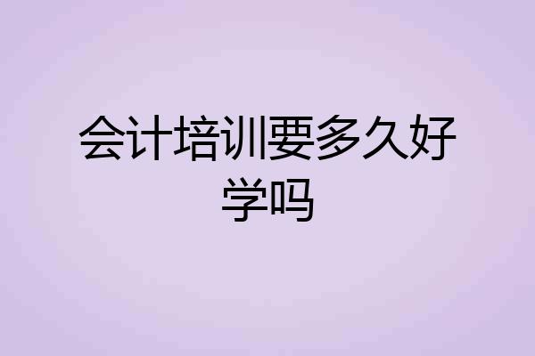 会计培训要多久好学吗
