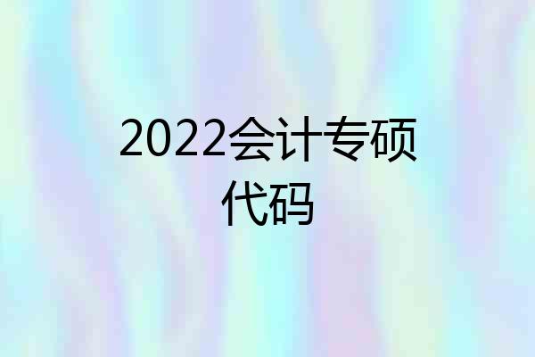 2022会计专硕代码