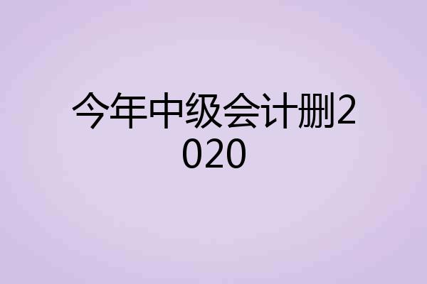 今年中级会计删2020