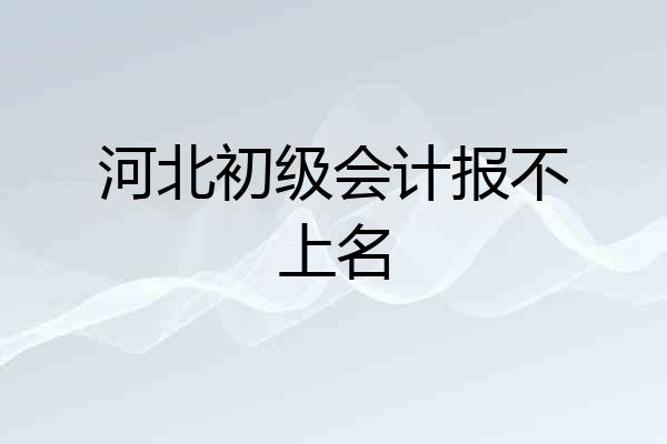 河北初级会计报不上名