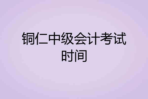 铜仁中级会计考试时间