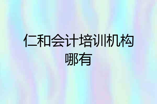 仁和会计培训机构哪有