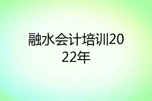 融水会计培训2022年