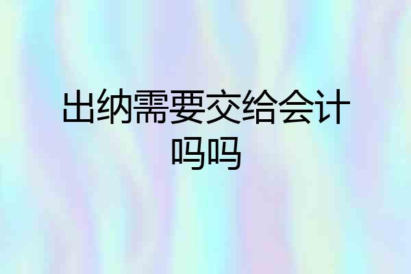 出纳需要交给会计吗吗