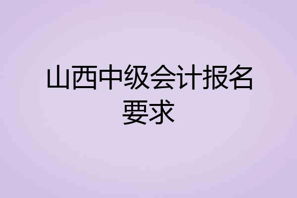 山西中级会计报名要求