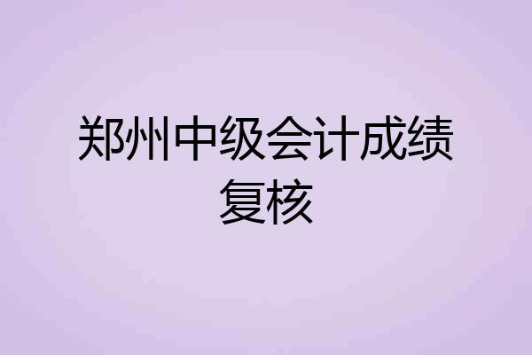 郑州中级会计成绩复核
