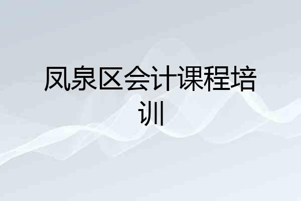 凤泉区会计课程培训