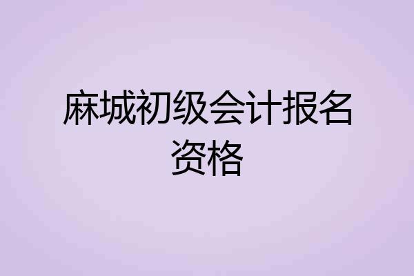麻城初级会计报名资格