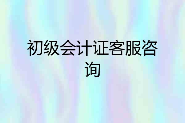 初级会计证客服咨询