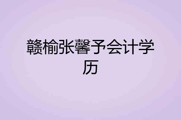 赣榆张馨予会计学历