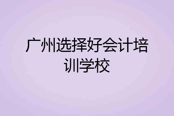 广州选择好会计培训学校
