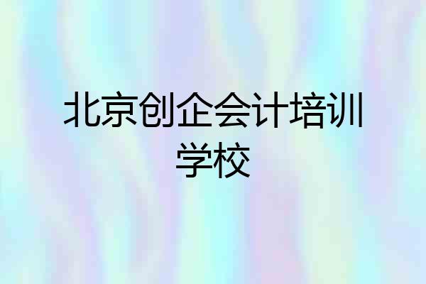 北京创企会计培训学校