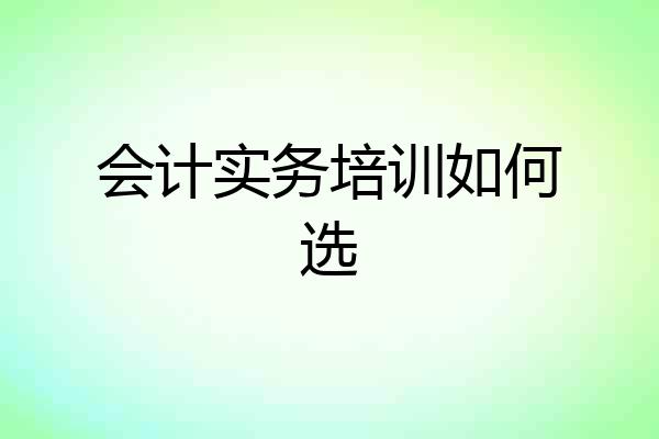 会计实务培训如何选