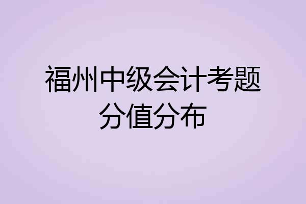福州中级会计考题分值分布