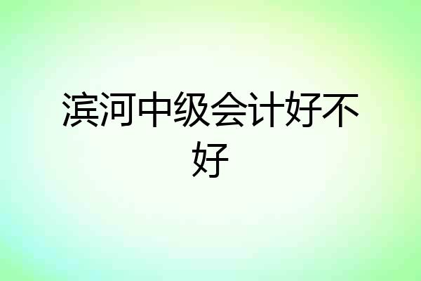 滨河中级会计好不好