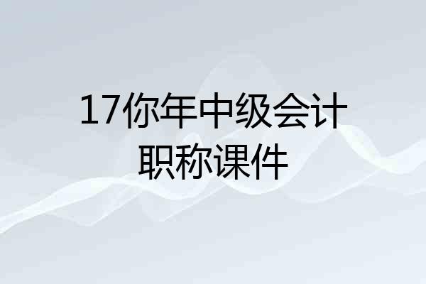 17你年中级会计职称课件
