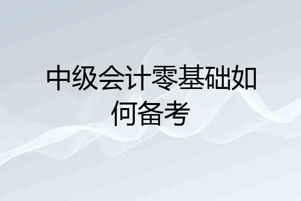 中级会计零基础如何备考