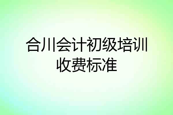 合川会计初级培训收费标准