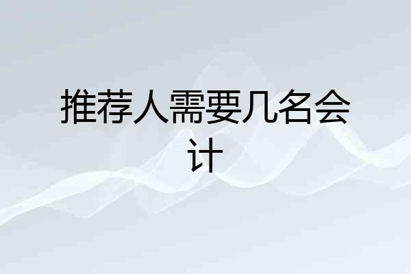 推荐人需要几名会计