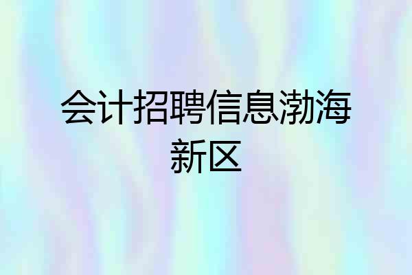 会计招聘信息渤海新区