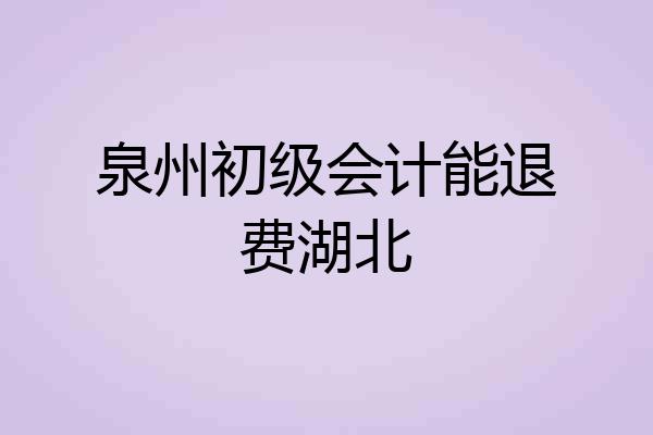 泉州初级会计能退费湖北