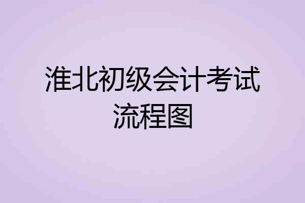 淮北初级会计考试流程图