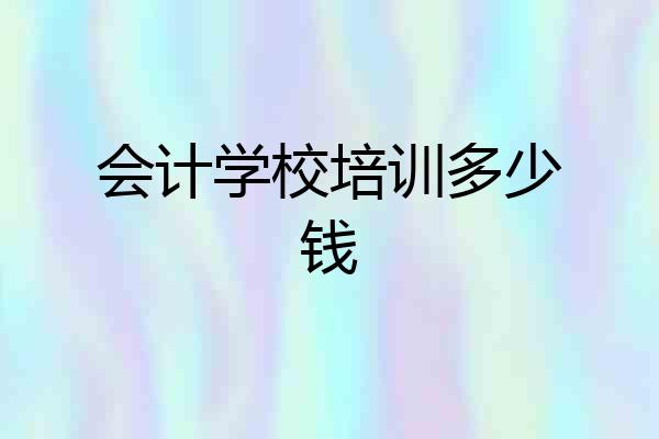 会计学校培训多少钱