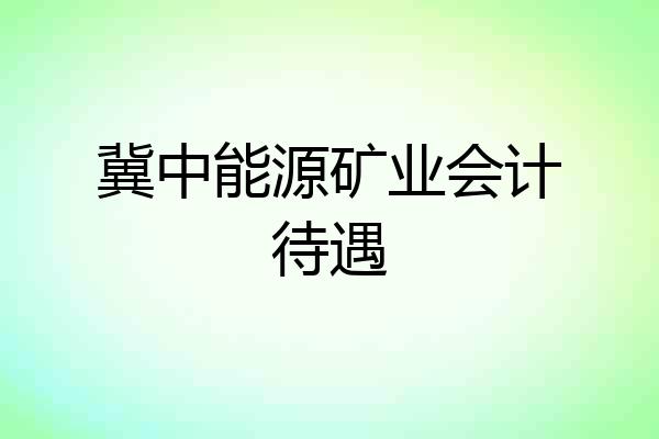 冀中能源矿业会计待遇