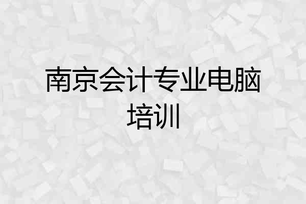 南京会计专业电脑培训