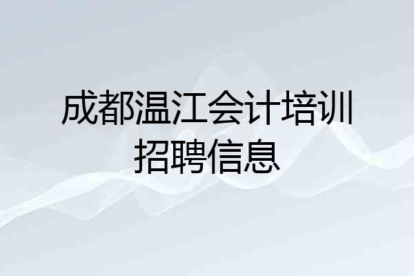 成都温江会计培训招聘信息