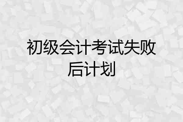 初级会计考试失败后计划